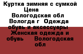 Куртка зимняя с сумкой › Цена ­ 1 500 - Вологодская обл., Вологда г. Одежда, обувь и аксессуары » Женская одежда и обувь   . Вологодская обл.